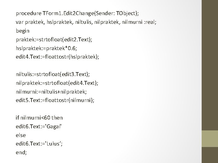 procedure TForm 1. Edit 2 Change(Sender: TObject); var praktek, hslpraktek, niltulis, nilpraktek, nilmurni :