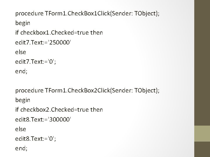 procedure TForm 1. Check. Box 1 Click(Sender: TObject); begin if checkbox 1. Checked=true then