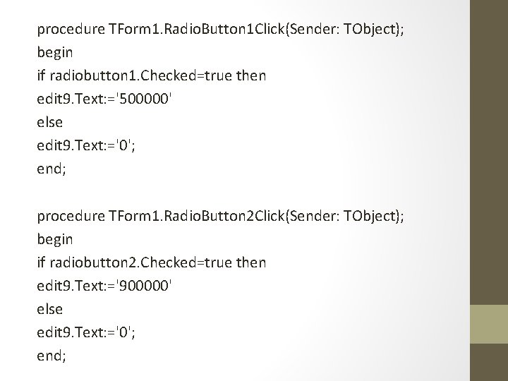 procedure TForm 1. Radio. Button 1 Click(Sender: TObject); begin if radiobutton 1. Checked=true then