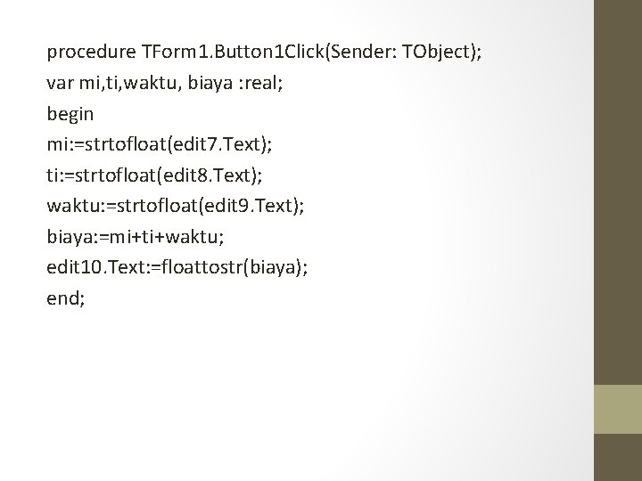 procedure TForm 1. Button 1 Click(Sender: TObject); var mi, ti, waktu, biaya : real;
