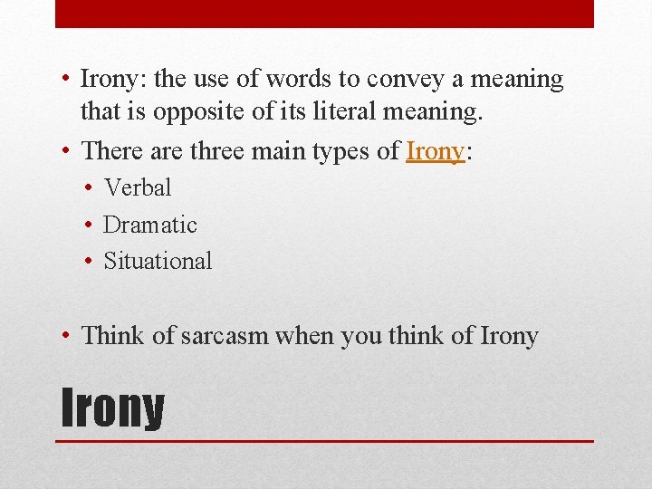  • Irony: the use of words to convey a meaning that is opposite