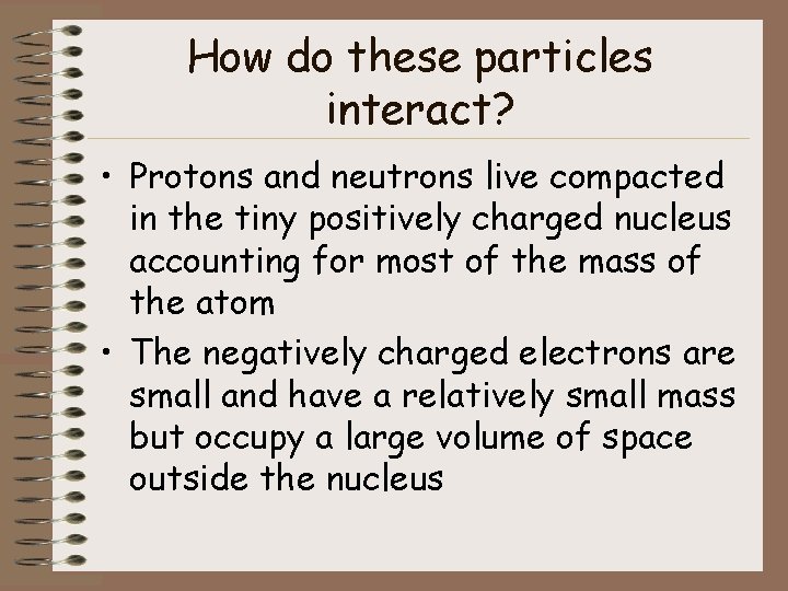 How do these particles interact? • Protons and neutrons live compacted in the tiny