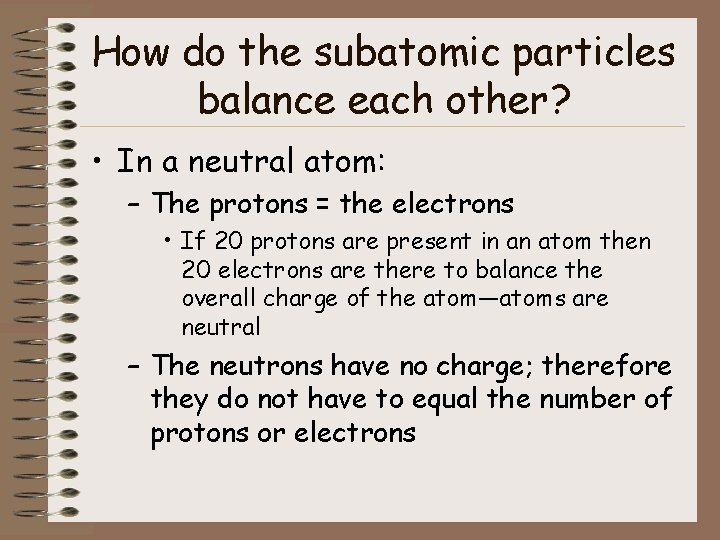 How do the subatomic particles balance each other? • In a neutral atom: –