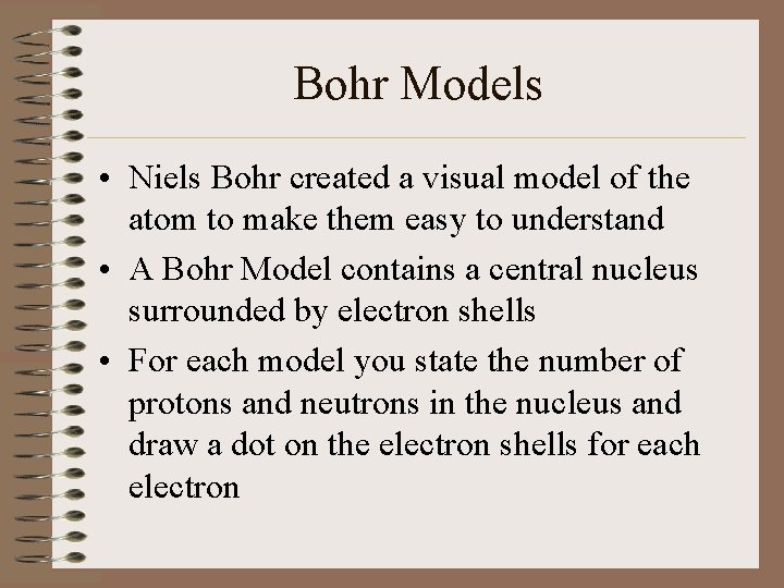 Bohr Models • Niels Bohr created a visual model of the atom to make