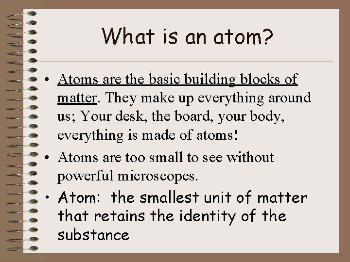 What is an atom? • Atoms are the basic building blocks of matter. They