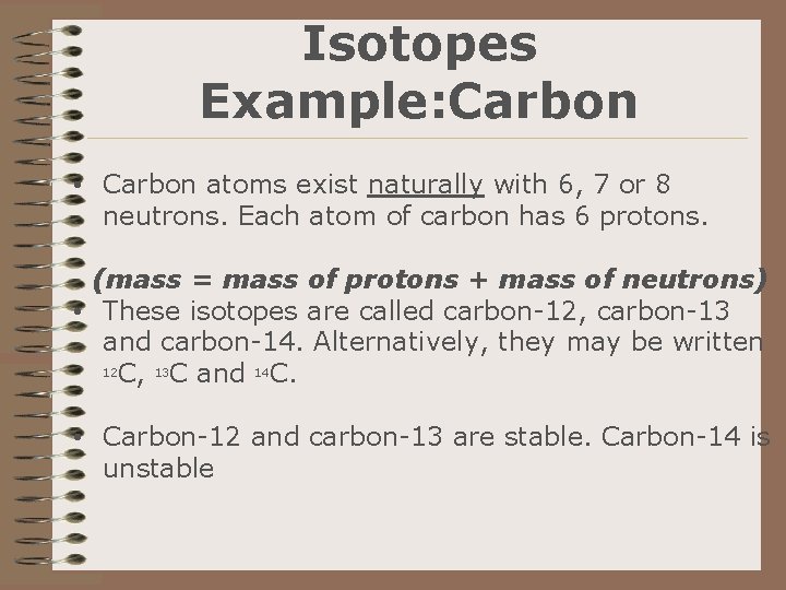 Isotopes Example: Carbon • Carbon atoms exist naturally with 6, 7 or 8 neutrons.