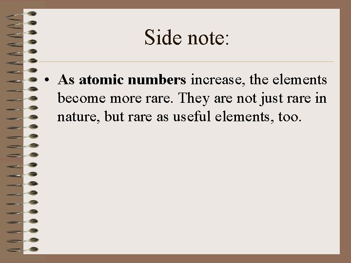 Side note: • As atomic numbers increase, the elements become more rare. They are