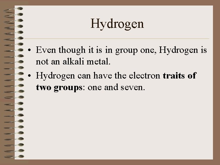 Hydrogen • Even though it is in group one, Hydrogen is not an alkali