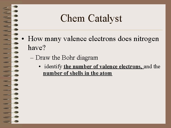 Chem Catalyst • How many valence electrons does nitrogen have? – Draw the Bohr