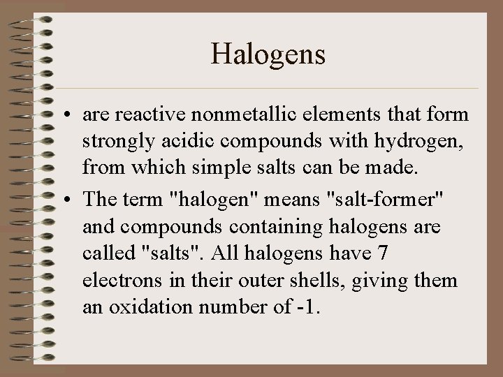 Halogens • are reactive nonmetallic elements that form strongly acidic compounds with hydrogen, from