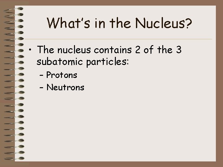 What’s in the Nucleus? • The nucleus contains 2 of the 3 subatomic particles: