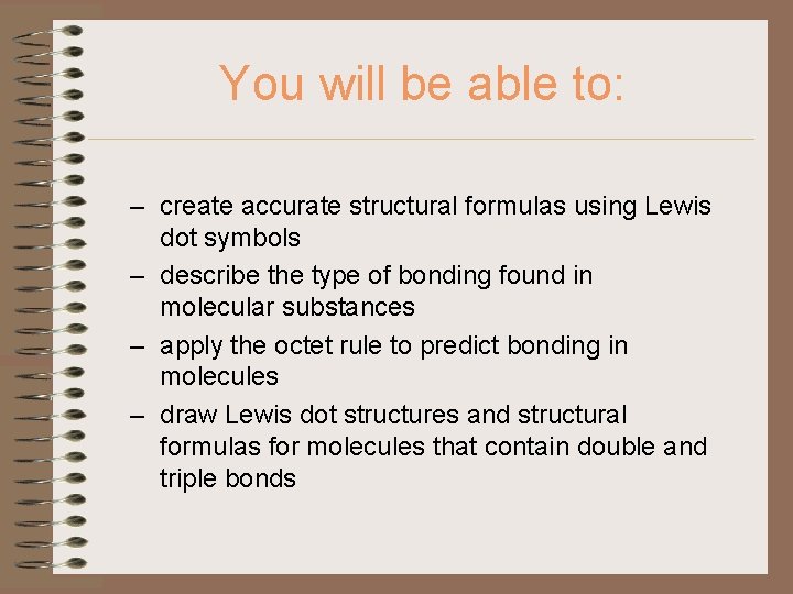 You will be able to: – create accurate structural formulas using Lewis dot symbols