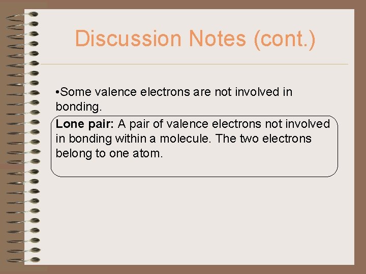 Discussion Notes (cont. ) • Some valence electrons are not involved in bonding. Lone