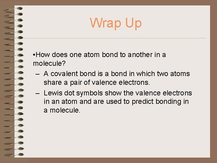 Wrap Up • How does one atom bond to another in a molecule? –