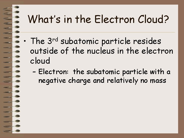 What’s in the Electron Cloud? • The 3 rd subatomic particle resides outside of