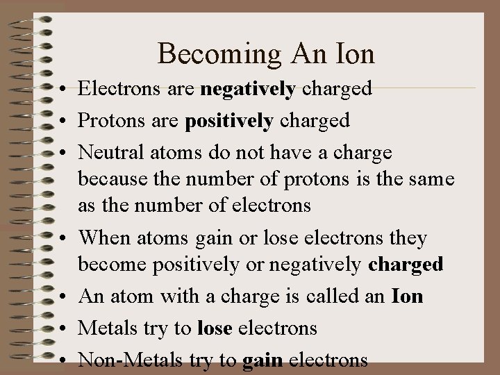 Becoming An Ion • Electrons are negatively charged • Protons are positively charged •