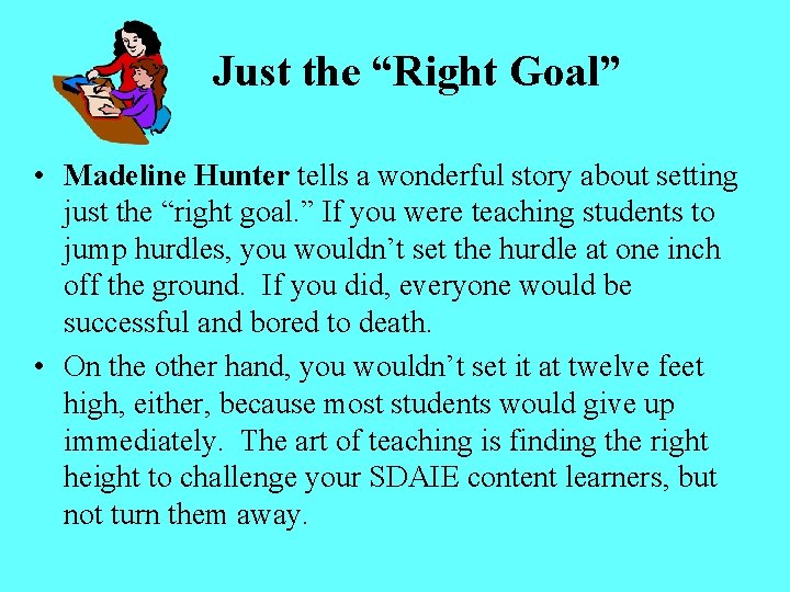 Just the “Right Goal” • Madeline Hunter tells a wonderful story about setting just