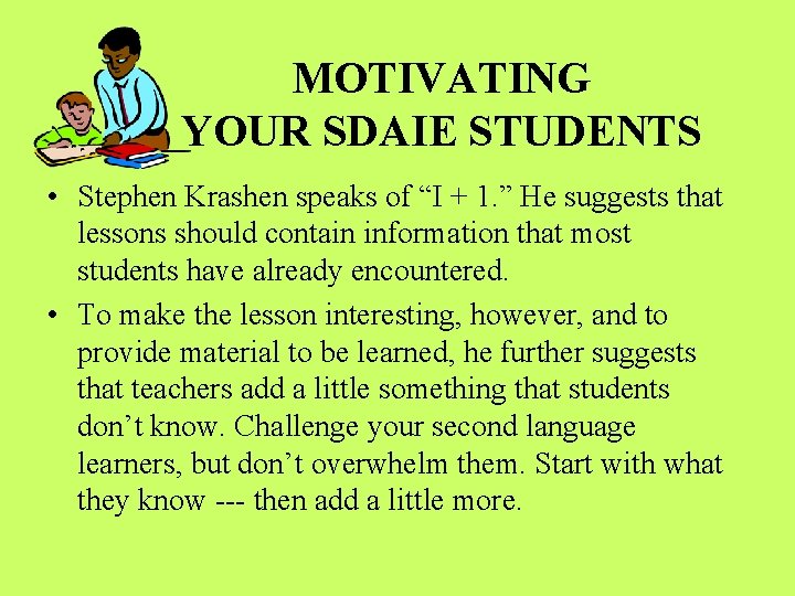 MOTIVATING YOUR SDAIE STUDENTS • Stephen Krashen speaks of “I + 1. ” He