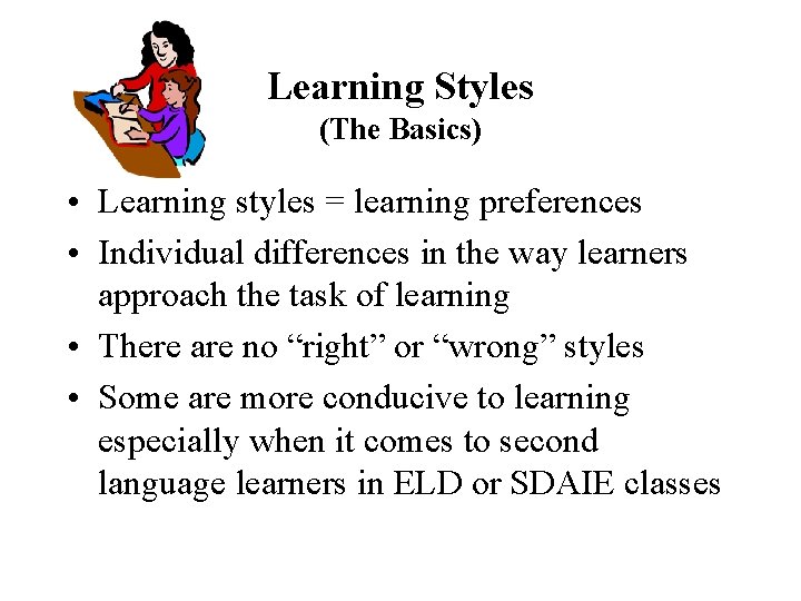Learning Styles (The Basics) • Learning styles = learning preferences • Individual differences in