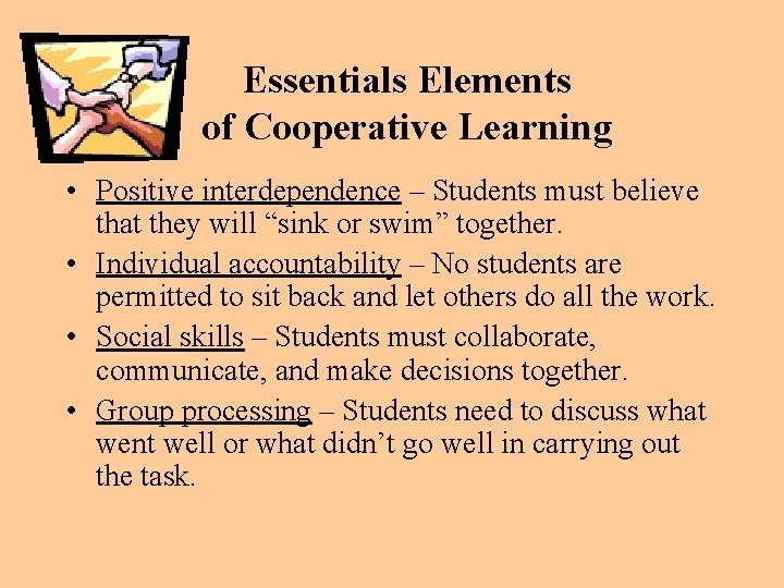 Essentials Elements of Cooperative Learning • Positive interdependence – Students must believe that they