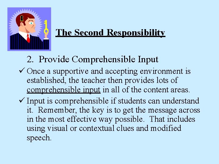 The Second Responsibility 2. Provide Comprehensible Input ü Once a supportive and accepting environment