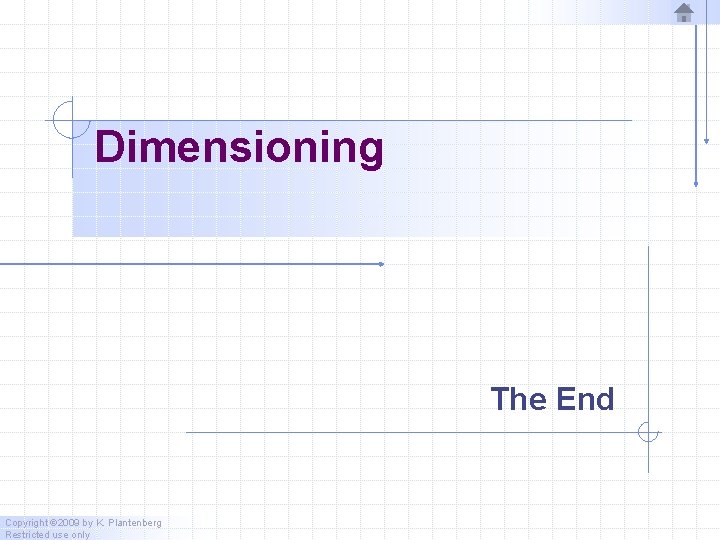 Dimensioning The End Copyright © 2009 by K. Plantenberg Restricted use only 