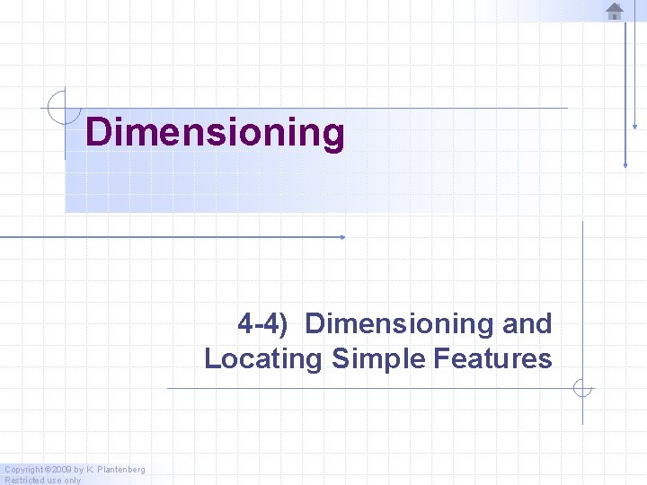 Dimensioning 4 -4) Dimensioning and Locating Simple Features Copyright © 2009 by K. Plantenberg