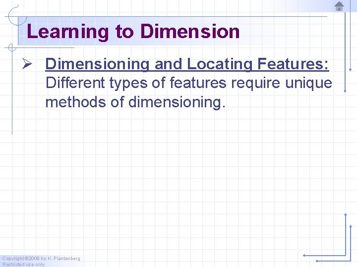 Learning to Dimension Ø Dimensioning and Locating Features: Different types of features require unique