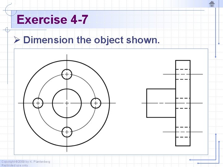 Exercise 4 -7 Ø Dimension the object shown. Copyright © 2009 by K. Plantenberg