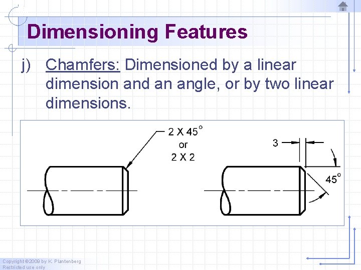 Dimensioning Features j) Chamfers: Dimensioned by a linear dimension and an angle, or by