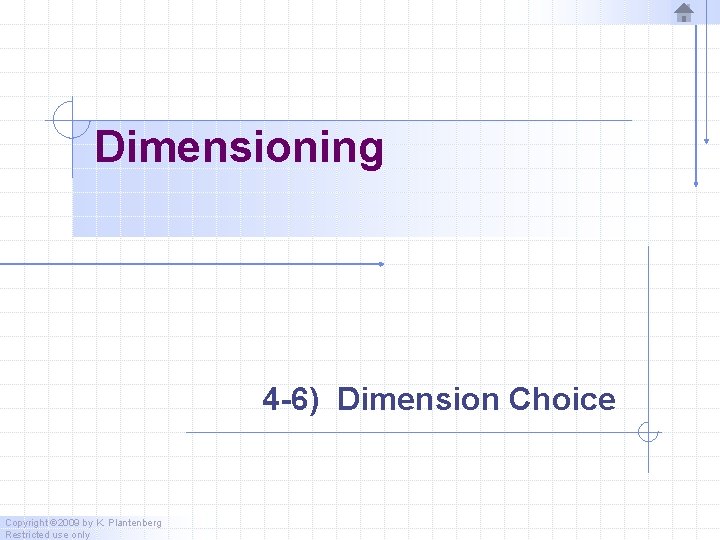 Dimensioning 4 -6) Dimension Choice Copyright © 2009 by K. Plantenberg Restricted use only