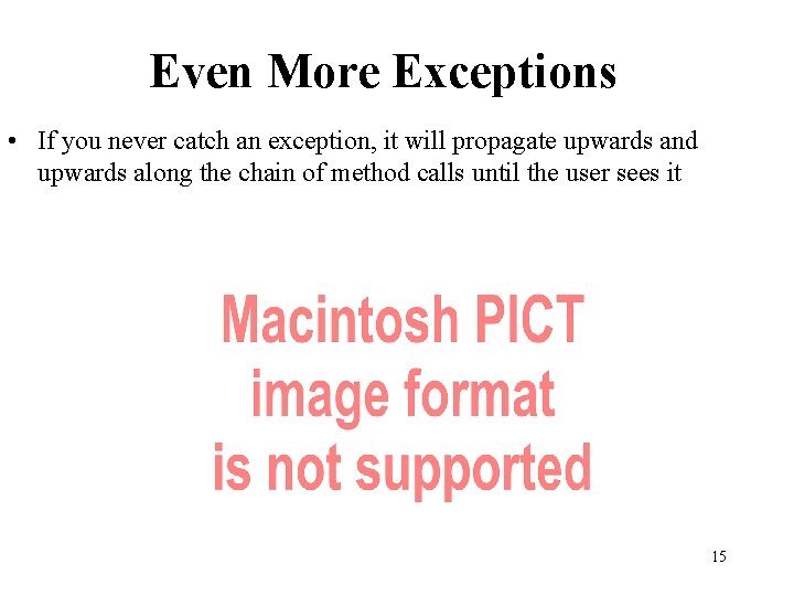 Even More Exceptions • If you never catch an exception, it will propagate upwards