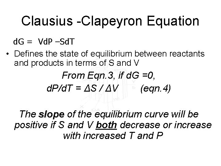 Clausius -Clapeyron Equation d. G = Vd. P –Sd. T • Defines the state