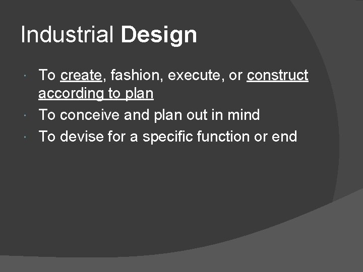 Industrial Design To create, fashion, execute, or construct according to plan To conceive and