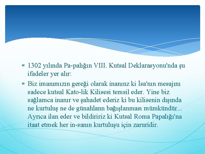  1302 yılında Pa palığın VIII. Kutsal Deklarasyonu'nda şu ifadeler yer alır: Biz imanımızın