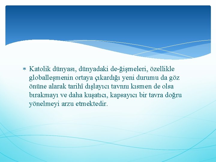  Katolik dünyası, dünyadaki de ğişmeleri, özellikle globalleşmenin ortaya çıkardığı yeni durumu da göz