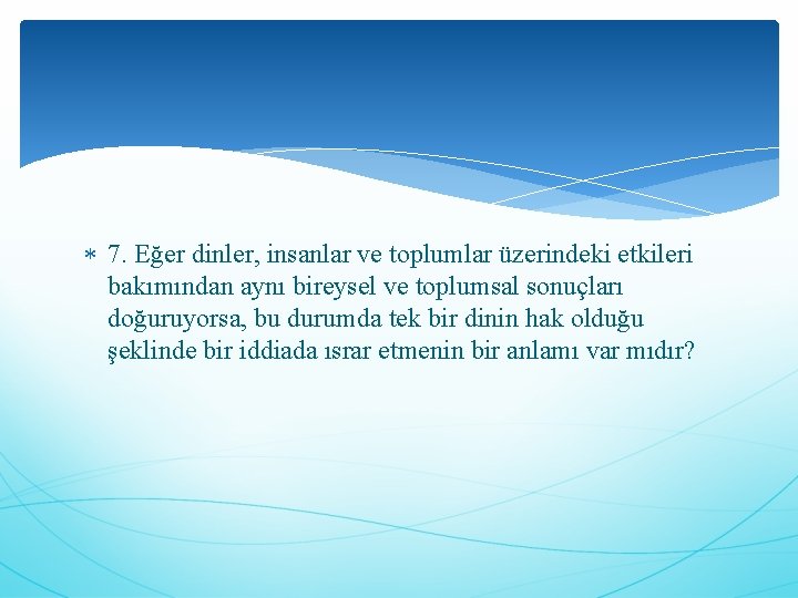  7. Eğer dinler, insanlar ve toplumlar üzerindeki etkileri bakımından aynı bireysel ve toplumsal