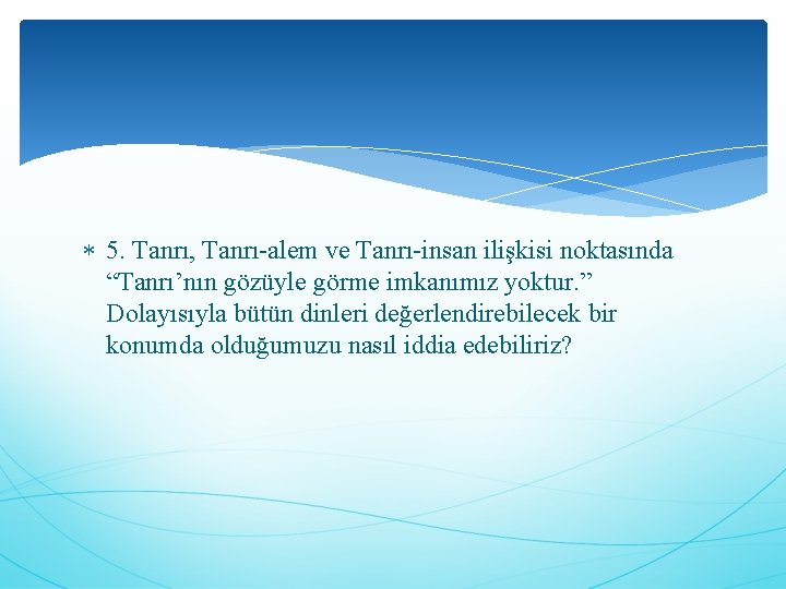  5. Tanrı, Tanrı alem ve Tanrı insan ilişkisi noktasında “Tanrı’nın gözüyle görme imkanımız