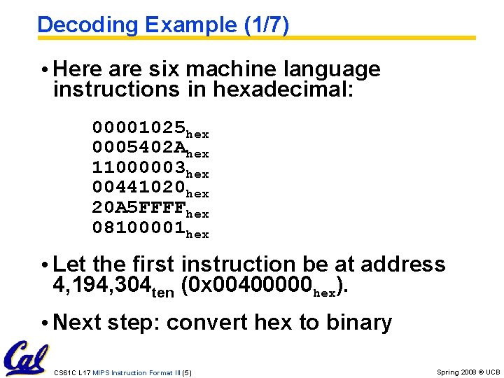 Decoding Example (1/7) • Here are six machine language instructions in hexadecimal: 00001025 hex Decoding Example (1/7) • Here are six machine language instructions in hexadecimal: 00001025 hex