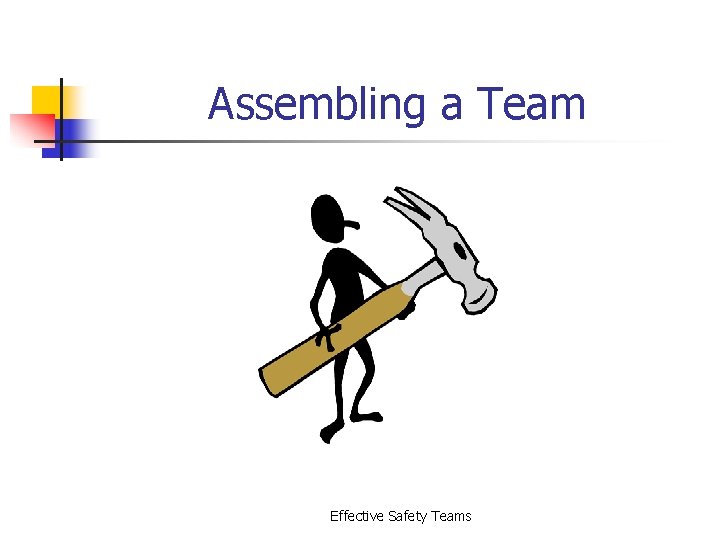 Assembling a Team Effective Safety Teams 