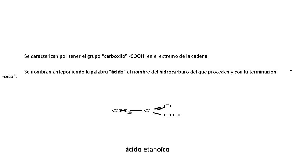 Se caracterizan por tener el grupo "carboxilo" -COOH en el extremo de la cadena.