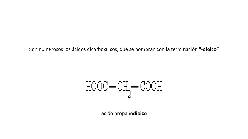 Son numerosos los ácidos dicarboxílicos, que se nombran con la terminación "-dioico“ ácido propanodioico