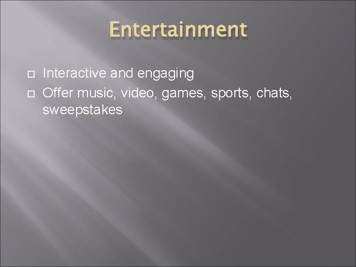 Entertainment Interactive and engaging Offer music, video, games, sports, chats, sweepstakes 