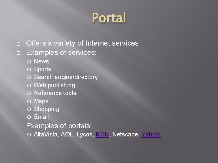 Portal Offers a variety of Internet services Examples of services: News Sports Search engine/directory