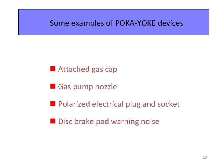 Some examples of POKA-YOKE devices n Attached gas cap n Gas pump nozzle n