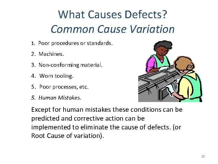 What Causes Defects? Common Cause Variation 1. Poor procedures or standards. 2. Machines. 3.