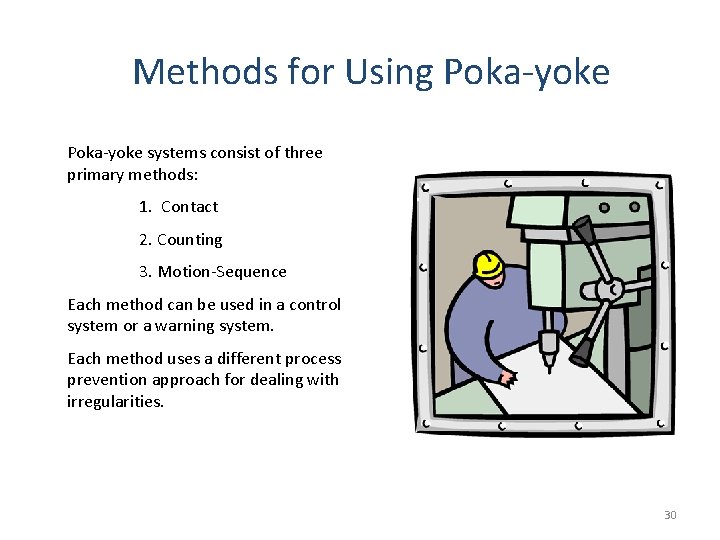 Methods for Using Poka-yoke systems consist of three primary methods: 1. Contact 2. Counting