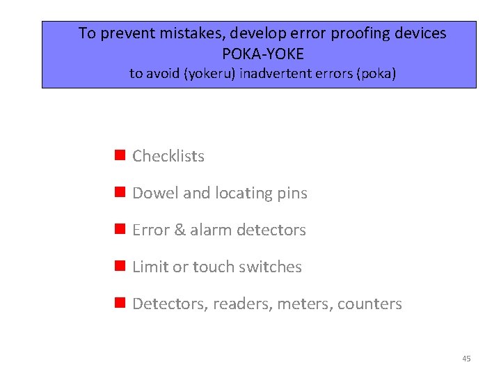 To prevent mistakes, develop error proofing devices POKA-YOKE to avoid (yokeru) inadvertent errors (poka)