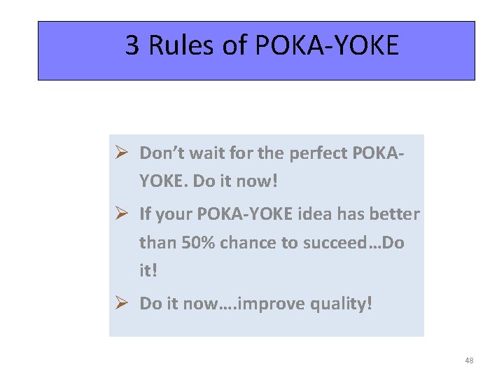 3 Rules of POKA-YOKE Ø Don’t wait for the perfect POKAYOKE. Do it now!