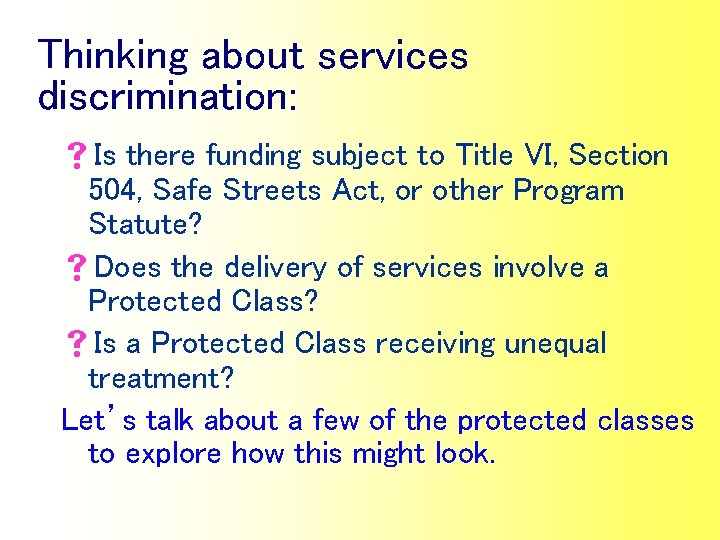 Thinking about services discrimination: s. Is there funding subject to Title VI, Section 504,